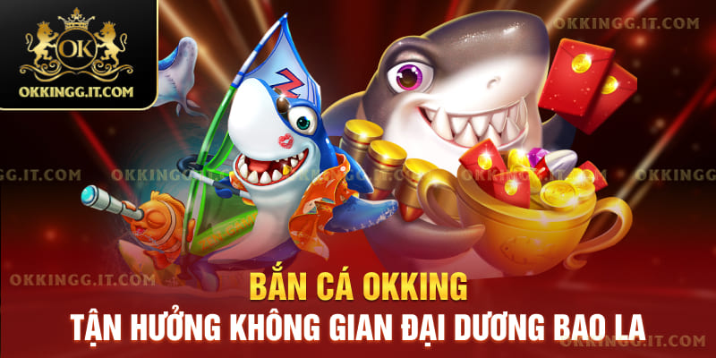 Câu hỏi thường gặp về bắn cá okking 
