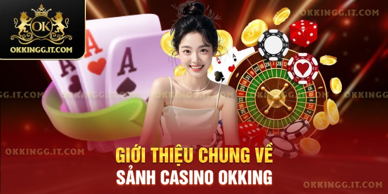 Giới Thiệu Chung Về sảnh Casino Okking 