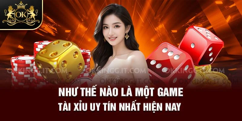 Như thế nào là một game tài xỉu uy tín nhất hiện nay 